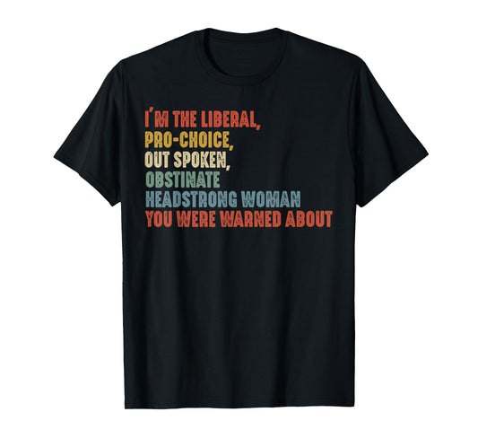 I'm The Liberal Pro Choice Outspoken Obstinate Headstrong T-Shirt, Small