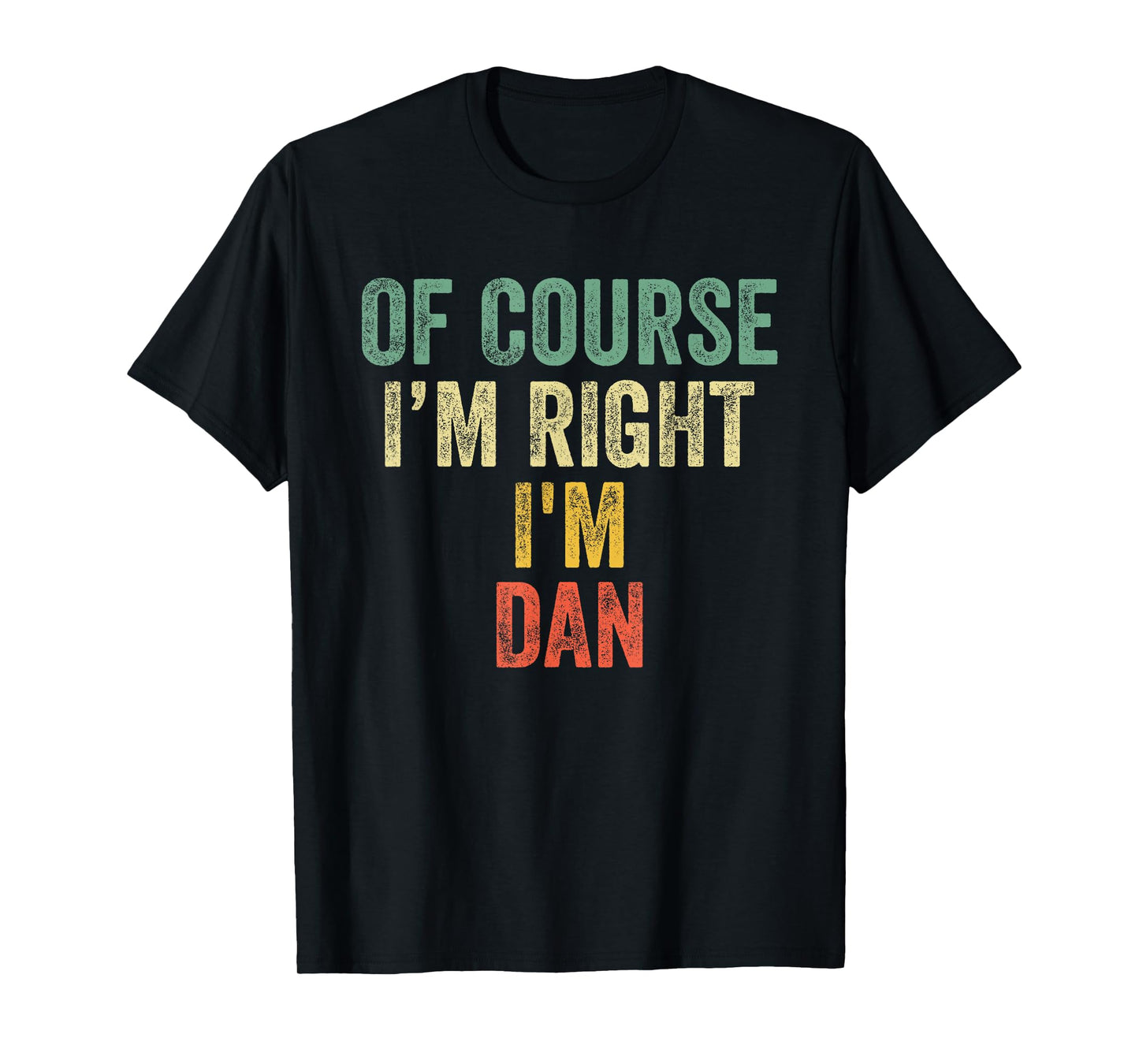 OF COURSE I'M RIGHT I'M DAN Shirt Birthday Gifts Funny T-Shirt