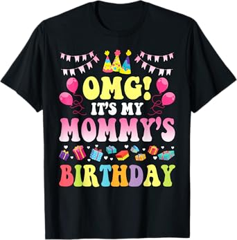 OMG It's My Mommy's Birthday Happy To Me You Daddy Mommy T-Shirt