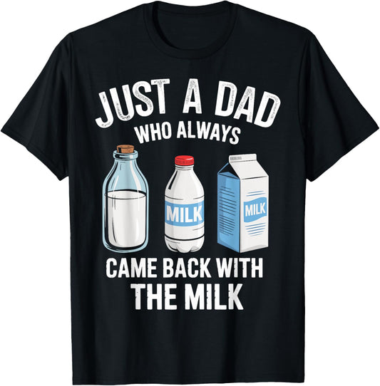 Just a dad who always came back with the milk T-Shirt