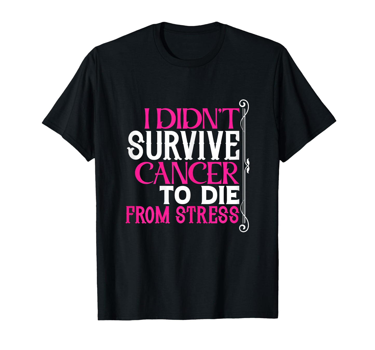 I Didn't Survive Cancer to Die from Stress | Breast Cancer T-Shirt