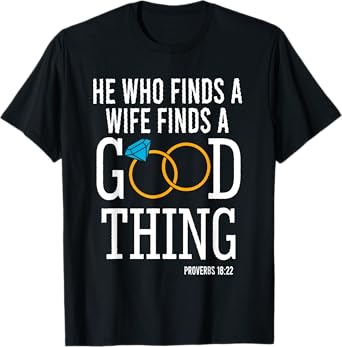 He Who Finds A Wife Finds A Good Thing - Proverbs 18 T-Shirt