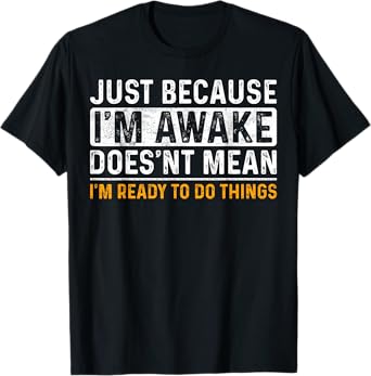Just Because Im Awake Funny Saying Mom Women Men Kids Teens T-Shirt