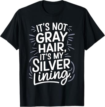 It’s Not Gray Hair It’s My Silver Lining Funny Aging Pride T-Shirt