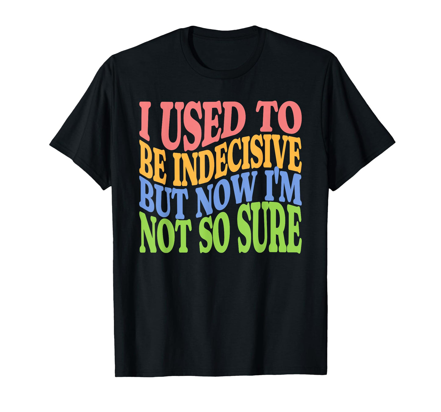 I Used To Be Indecisive But Now I'm Not So Sure FUNNY Joke T-Shirt