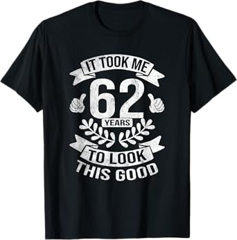 It Took Me 62 Years To Look This Good 62nd Birthday T-Shirt