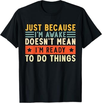 Just Because I'm Awake Women Men Funny Saying Quotes T-Shirt
