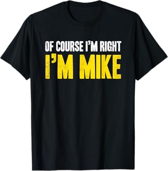 Funny Mike Of Course I'm Right I'm Mike Gifts Birthday T-Shirt