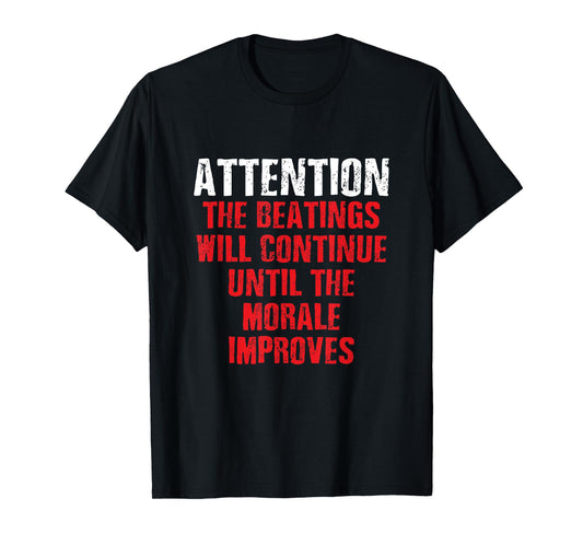 Attention Beatings Will Continue Until The Morale Improves T-Shirt