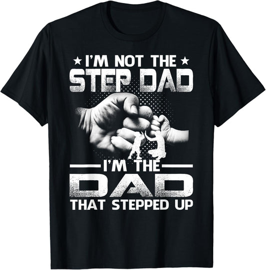 I'm Not The Stepdad I'm The Dad That Stepped Up T-Shirt