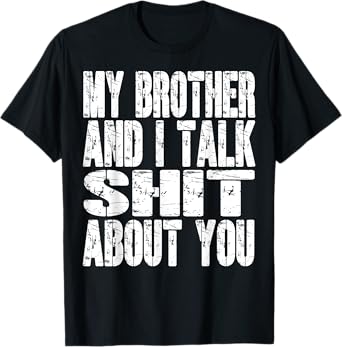 My Brother And I Talk Sh t About You Dad Mom Father Mother T-Shirt