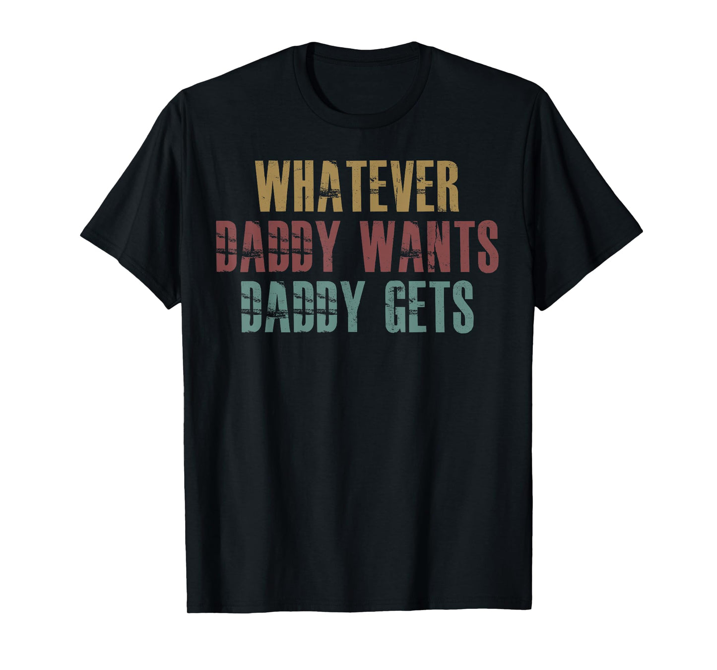 Whatever Daddy Wants Daddy Gets T-Shirt