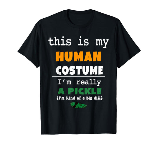 This is My Human Costume I'm Really Pickle Kind of Big Dill T-Shirt