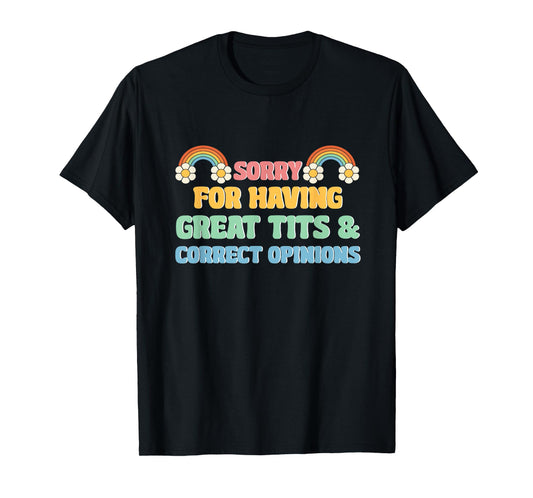 Sorry For Having Great Tits and Correct Opinions Funny Cool T-Shirt