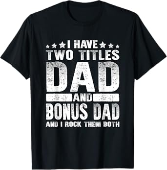 I Have Two Titles Dad And Bonus Dad Fathers Day Stepdad Joke T-Shirt