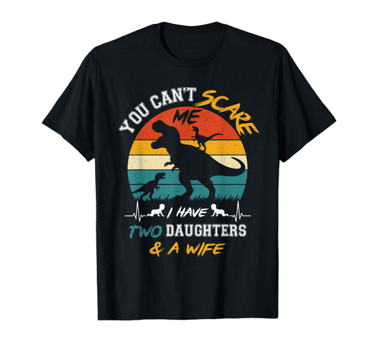 You Can't Scare Me I Have Two Daughters And A Wife T-Shirt