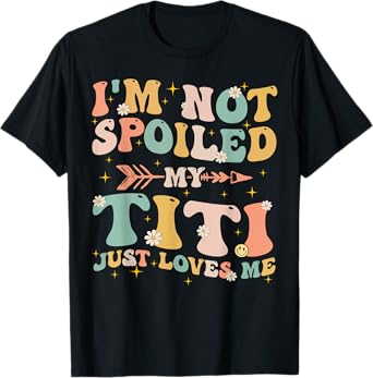 Groovy I'm Not Spoiled My Titi Just Loves Me Mother's Day T-Shirt