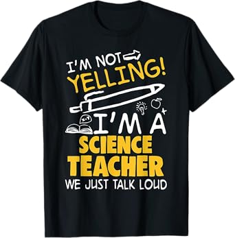 I Am Not Yelling I am A Science Teacher We Just Talk Loud Men Women T-Shirt