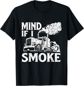 Mind If I Smoke - Semi Truck Driver Trucker Big Rig Trucking T-Shirt
