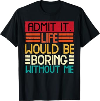 Life Boring Without Me Funny Saying Quote Men Women Kids T-Shirt