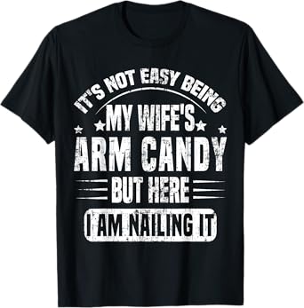 It's Not Easy Being My Wife's Arm Candy Retro Funny Husband T-Shirt