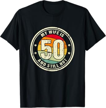 Wife 50th Birthday My Wife Is 50 And Still Hot T-Shirt