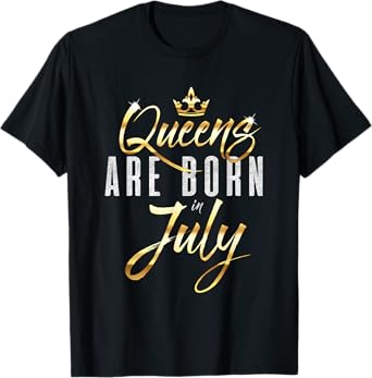 Queens Are Born In July Birthday Gift for Women and Girls T-Shirt