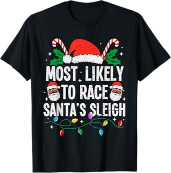 Most Likely To Race Santa's Sleigh Christmas Funny Xmas T-Shirt
