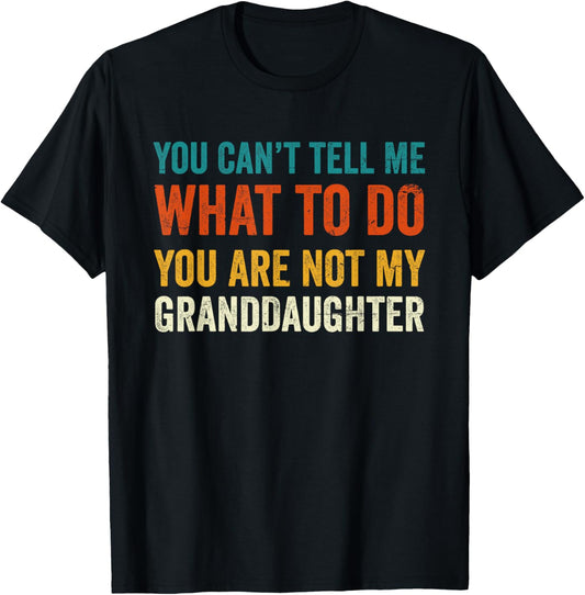 You can't tell me what to do you are not my granddaughter T-Shirt