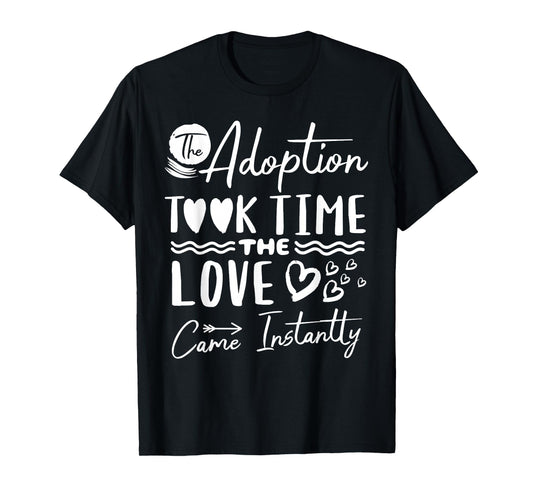 The Adoption Took Time Love Came Instantly Adoption Day T-Shirt