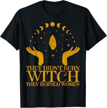 They Didn't Burn Witches They Burned Women Feminist Witch T-Shirt