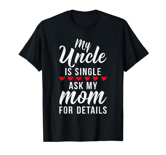 My Uncle is Single ask my Mom for Details Family Brother T-Shirt
