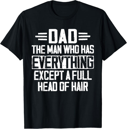 Dad The Man Who Has Everything Except A Full Head Of Hair T-Shirt