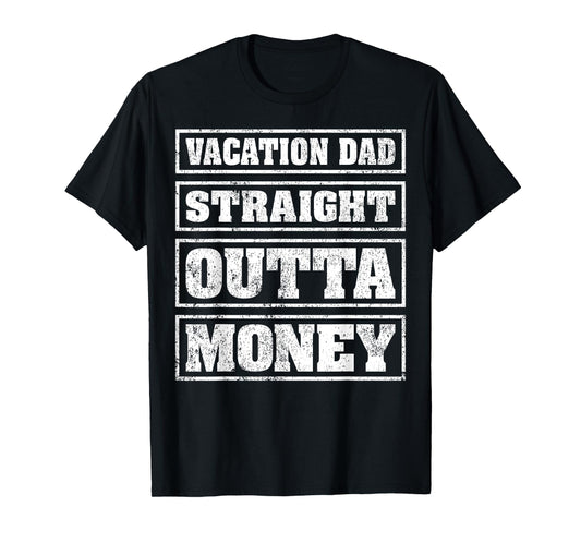 Vacation Dad Straight Outta Money Funny Vacation Fathers Day T-Shirt