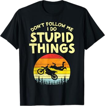 Dont Follow Me Stupid Things Funny Motocross Dirt Bike Gift T-Shirt