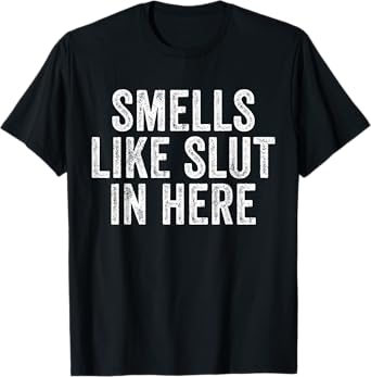 Smells Like Slut In Here Offensive Funny Adult Humor Vintage T-Shirt