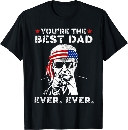Funny Trump Dad You Are The Best Dad Ever Father's Day Gift T-Shirt