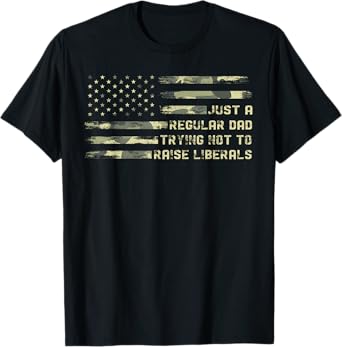 Just a Regular Dad Trying Not To Raise Liberals Camouflage T-Shirt