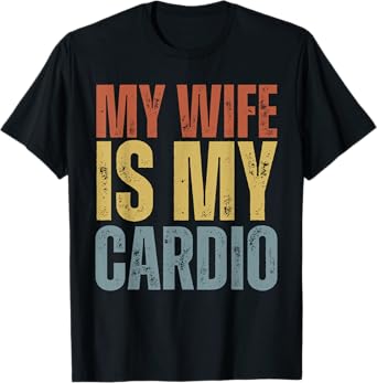 Workout Gym Fitness My Wife Is My Cardio T-Shirt