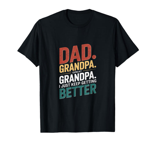 Dad Grandpa Great Grandpa I Just Keep Getting Better Family T-Shirt