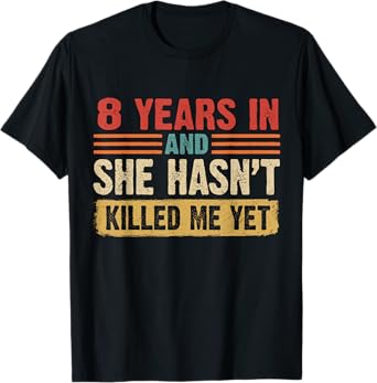 8th Anniversary 8 Years In And She Hasn't Killed Me Yet T-Shirt