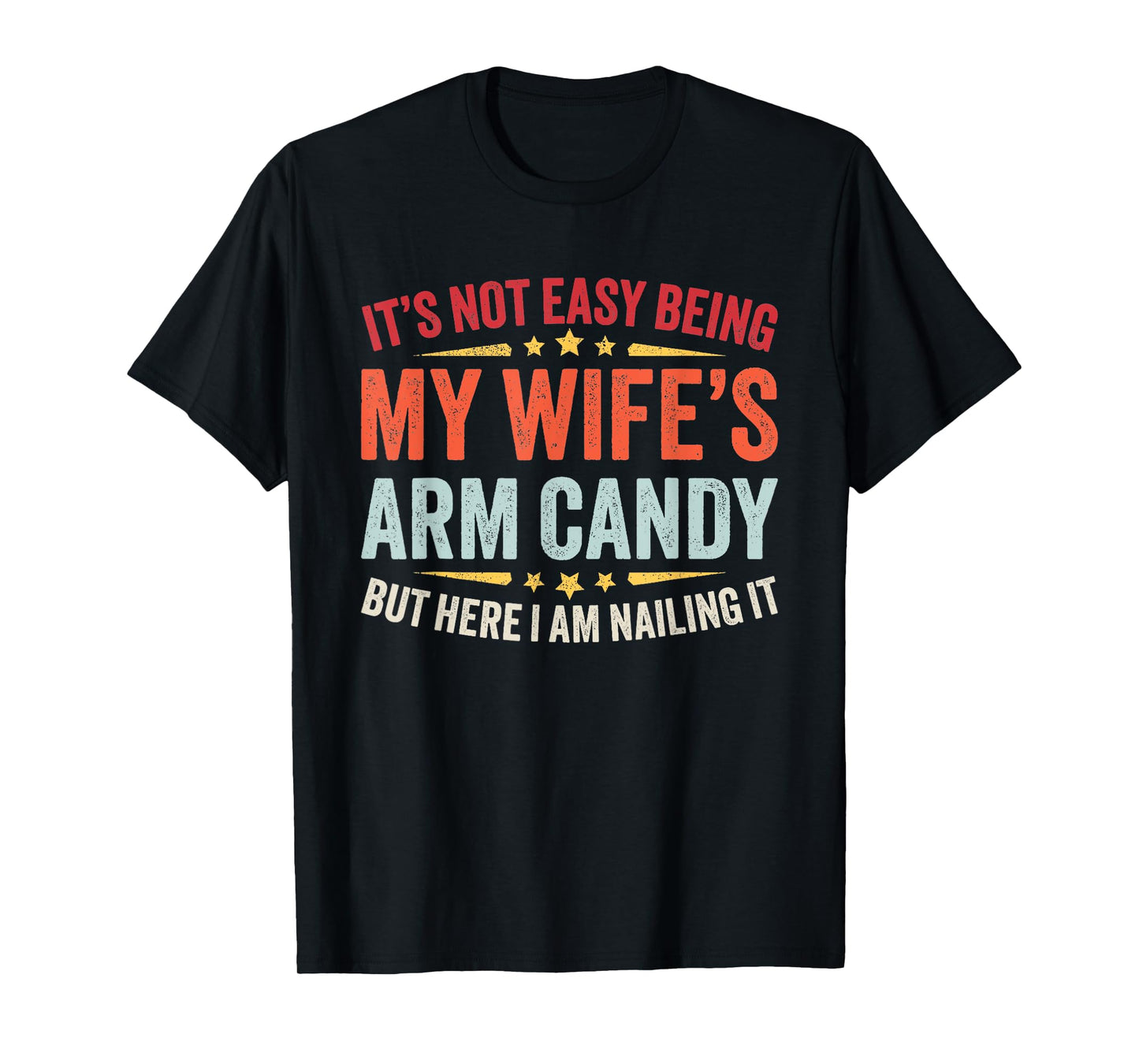 Funny Husband It's Not Easy Being My Wife's Arm Candy Men T-Shirt