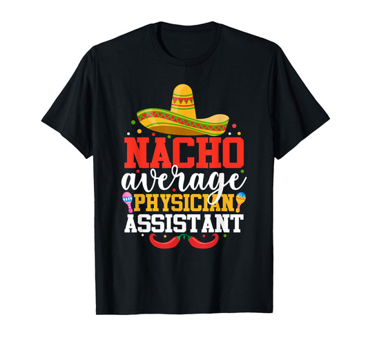 Nacho Average Physician Assistant Mexican Cinco De Mayo T-Shirt
