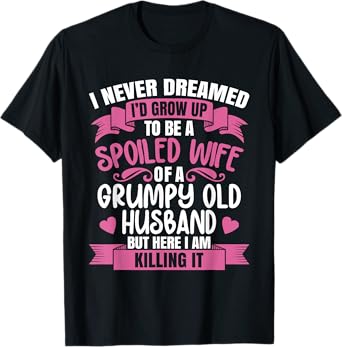 I Never Dreamed To Be A Spoiled Wife Of A Grumpy Old Husband T-Shirt