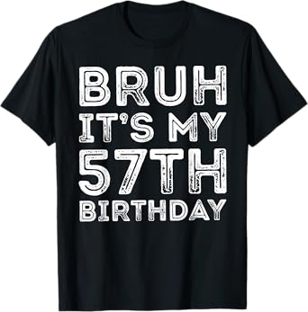 Bruh It's My 57th Birthday Men Women 57 Years Old Birthday T-Shirt