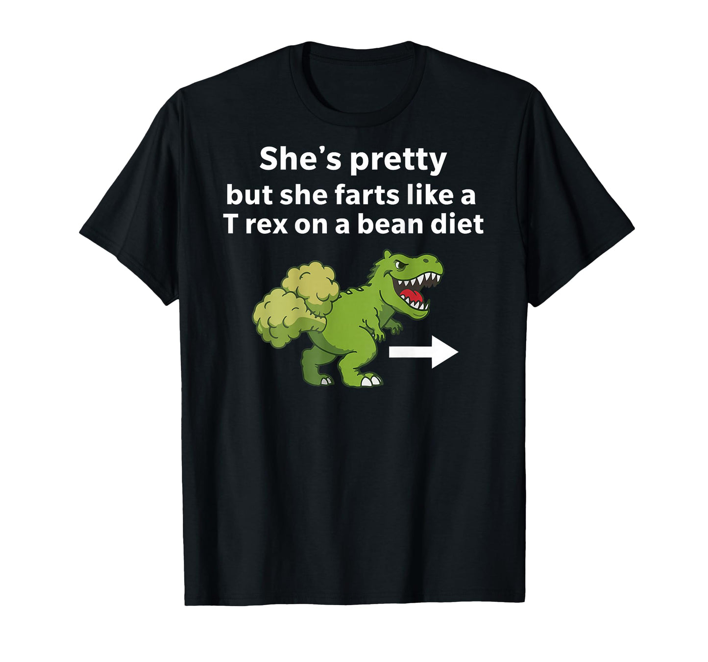 She’s Pretty But She Farts Like A T Rex On A Bean Diet T-Shirt