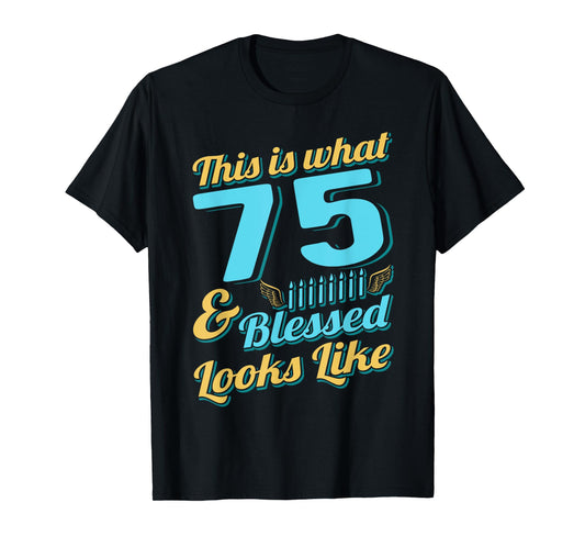 This Is What 75 And Blessed Looks Like 75th Birthday T-Shirt