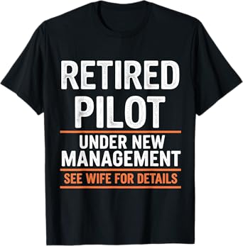 Retired Pilot Under New Management See Wife For Details Fun T-Shirt