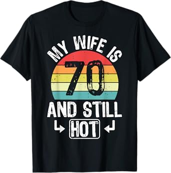 70th Birthday My Wife Is 70 And Still Hot Funny Husband T-Shirt