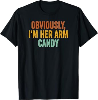 Obviously, I'm Her Arm Candy Funny Sarcastic T-Shirt